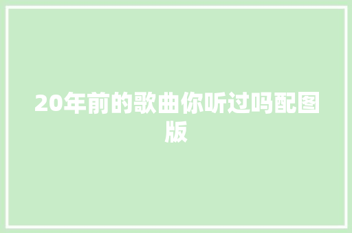 20年前的歌曲你听过吗配图版
