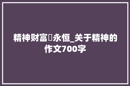 精神财富・永恒_关于精神的作文700字