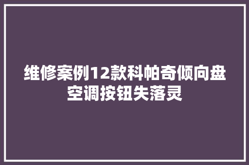 维修案例12款科帕奇倾向盘空调按钮失落灵