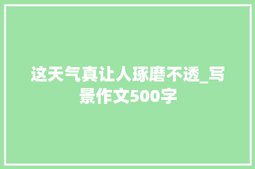 这天气真让人琢磨不透_写景作文500字