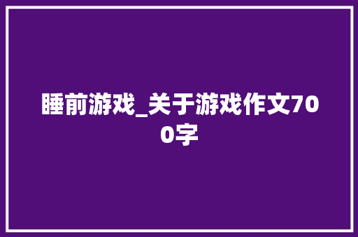 睡前游戏_关于游戏作文700字