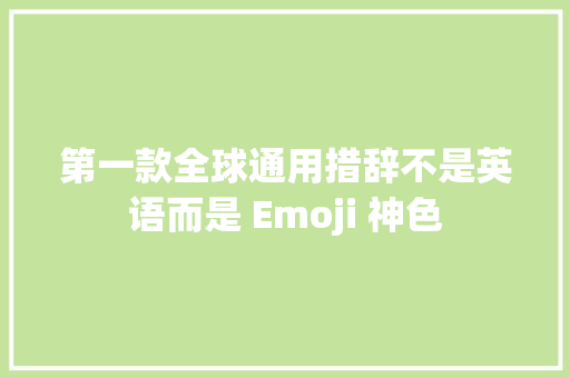 第一款全球通用措辞不是英语而是 Emoji 神色