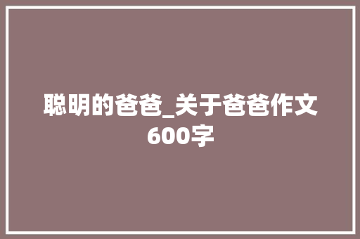 聪明的爸爸_关于爸爸作文600字