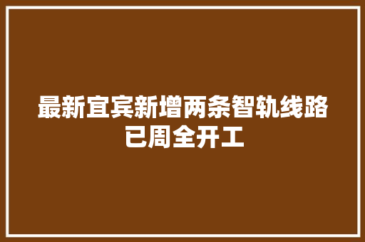 最新宜宾新增两条智轨线路已周全开工