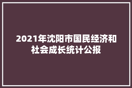 2021年沈阳市国民经济和社会成长统计公报