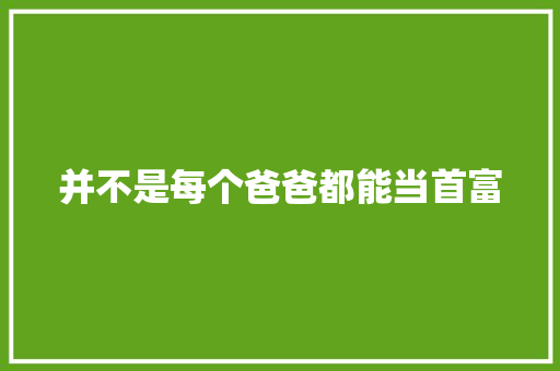 并不是每个爸爸都能当首富