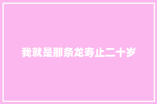 我就是那条龙寿止二十岁