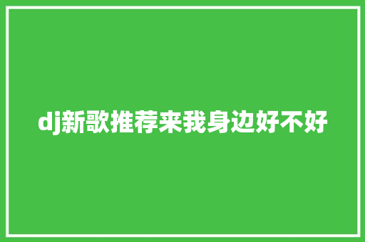 dj新歌推荐来我身边好不好