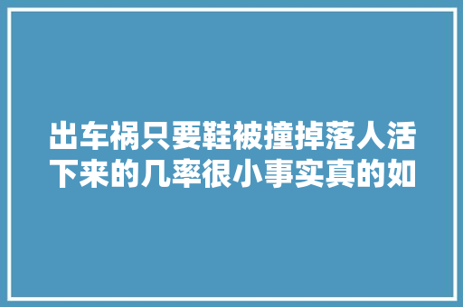 出车祸只要鞋被撞掉落人活下来的几率很小事实真的如斯吗