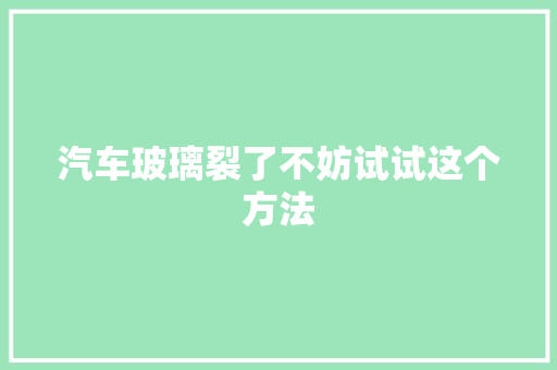 汽车玻璃裂了不妨试试这个方法