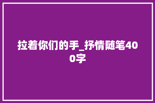 拉着你们的手_抒情随笔400字