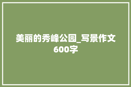 美丽的秀峰公园_写景作文600字
