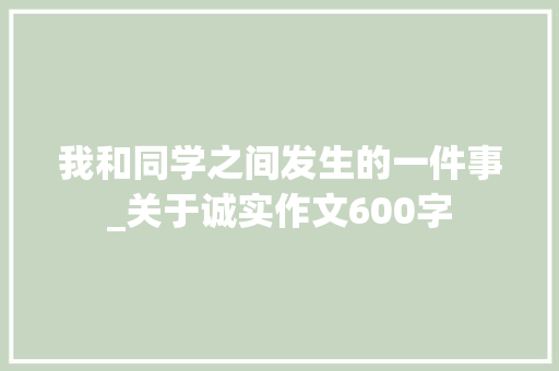 我和同学之间发生的一件事_关于诚实作文600字