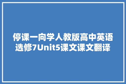 停课一向学人教版高中英语选修7Unit5课文课文翻译跟读音频