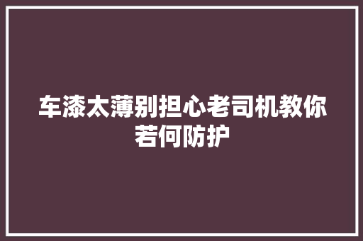 车漆太薄别担心老司机教你若何防护