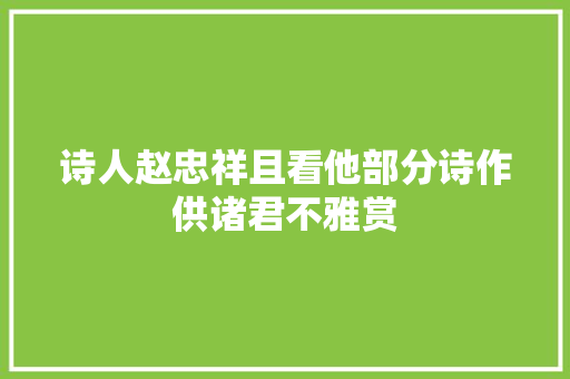 诗人赵忠祥且看他部分诗作供诸君不雅赏