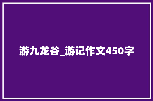 游九龙谷_游记作文450字