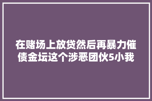 在赌场上放贷然后再暴力催债金坛这个涉恶团伙5小我均获刑