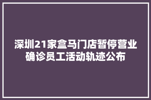 深圳21家盒马门店暂停营业确诊员工活动轨迹公布