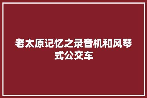 老太原记忆之录音机和风琴式公交车