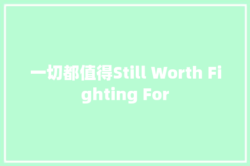 一切都值得Still Worth Fighting For