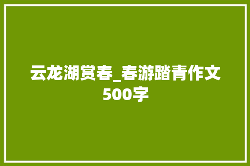 云龙湖赏春_春游踏青作文500字