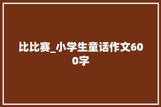 比比赛_小学生童话作文600字