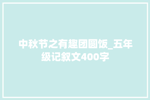 中秋节之有趣团圆饭_五年级记叙文400字
