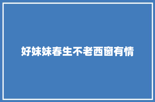 好妹妹春生不老西窗有情