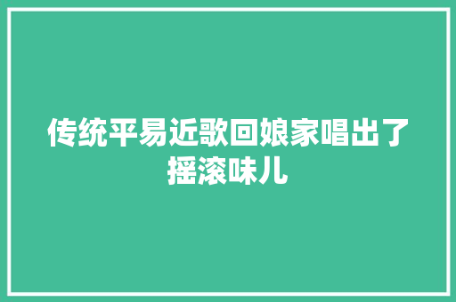 传统平易近歌回娘家唱出了摇滚味儿