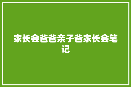家长会爸爸亲子爸家长会笔记