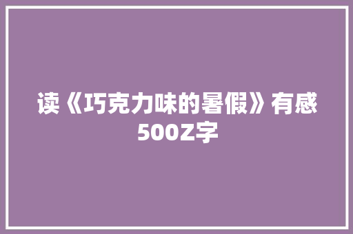 读《巧克力味的暑假》有感500Z字