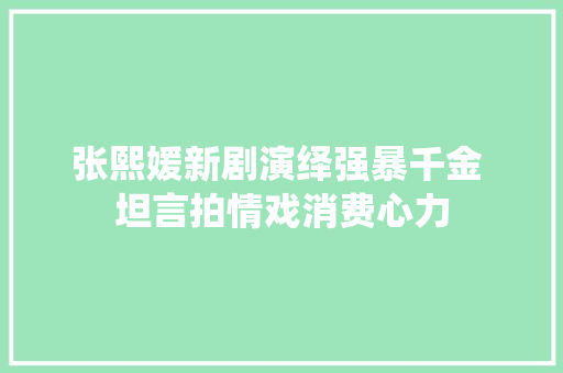 张熙媛新剧演绎强暴千金 坦言拍情戏消费心力
