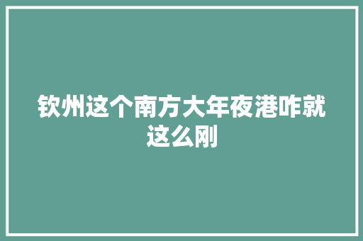 钦州这个南方大年夜港咋就这么刚