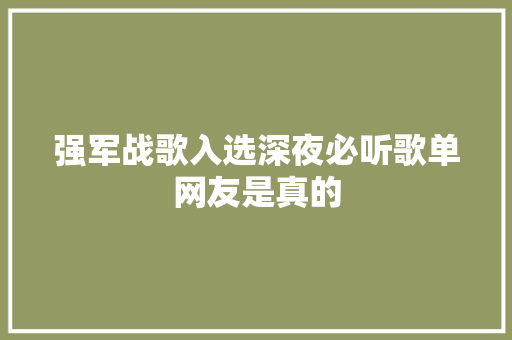 强军战歌入选深夜必听歌单网友是真的