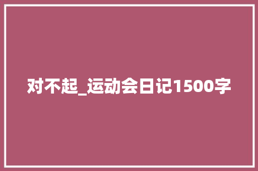 对不起_运动会日记1500字