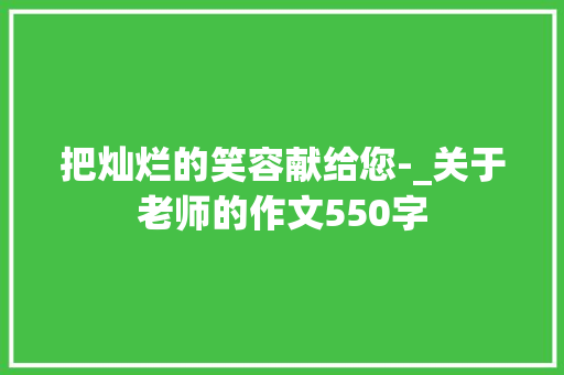 把灿烂的笑容献给您-_关于老师的作文550字