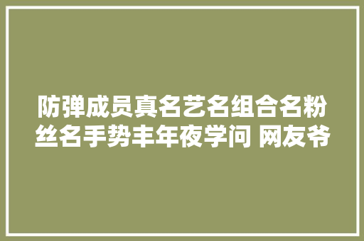 防弹成员真名艺名组合名粉丝名手势丰年夜学问 网友爷爷们很优秀