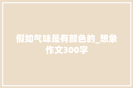 假如气味是有颜色的_想象作文300字