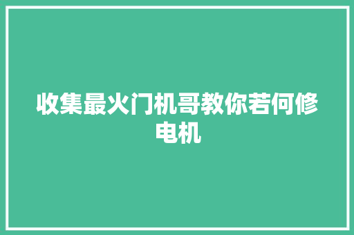 收集最火门机哥教你若何修电机