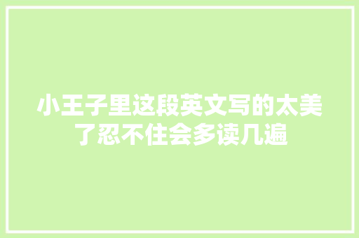 小王子里这段英文写的太美了忍不住会多读几遍