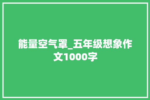 能量空气罩_五年级想象作文1000字