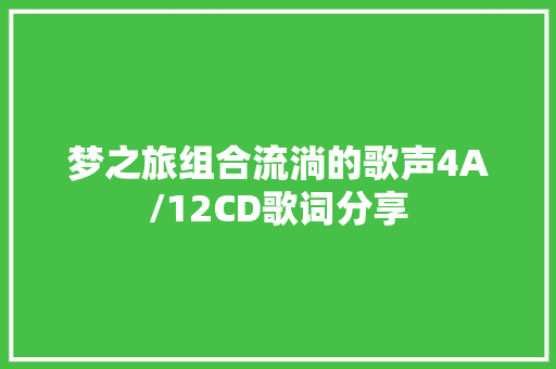 梦之旅组合流淌的歌声4A/12CD歌词分享 休闲娱乐