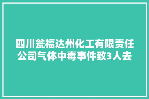 四川瓮福达州化工有限责任公司气体中毒事件致3人去世亡事件查询访问申报宣告