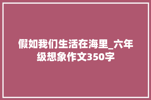 假如我们生活在海里_六年级想象作文350字