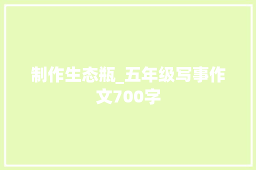 制作生态瓶_五年级写事作文700字