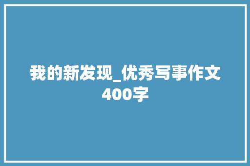 我的新发现_优秀写事作文400字