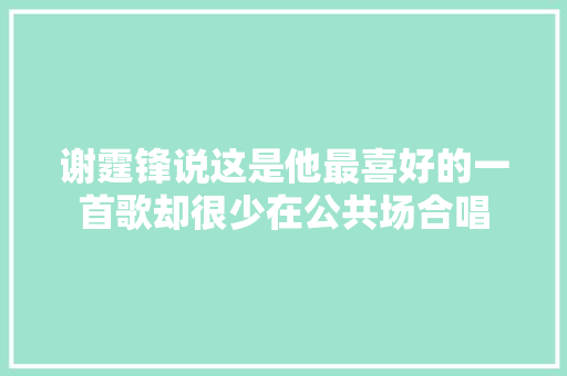 谢霆锋说这是他最喜好的一首歌却很少在公共场合唱
