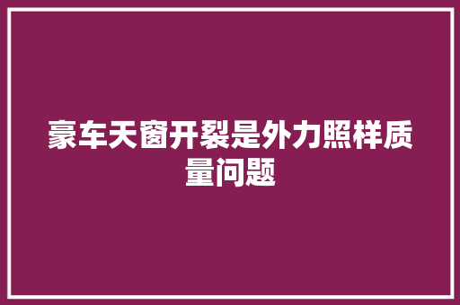 豪车天窗开裂是外力照样质量问题