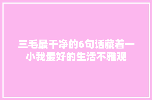 三毛最干净的6句话藏着一小我最好的生活不雅观 休闲娱乐